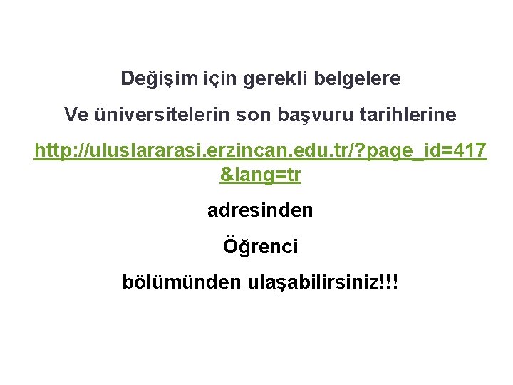 Değişim için gerekli belgelere Ve üniversitelerin son başvuru tarihlerine http: //uluslararasi. erzincan. edu. tr/?