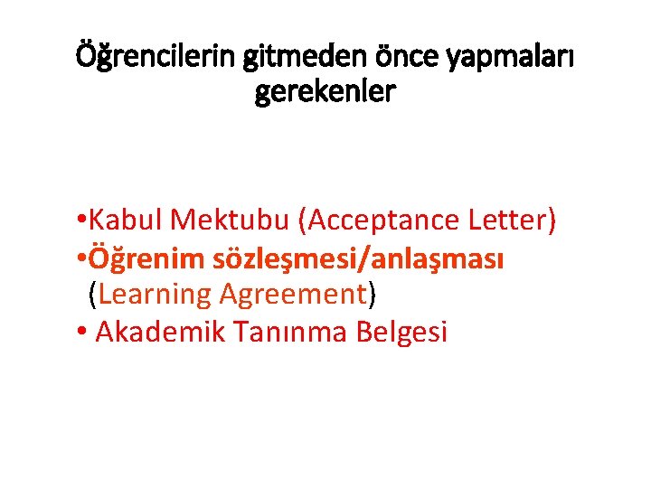 Öğrencilerin gitmeden önce yapmaları gerekenler • Kabul Mektubu (Acceptance Letter) • Öğrenim sözleşmesi/anlaşması (Learning