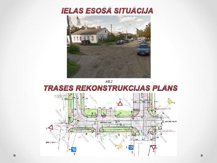 IELAS ESOŠĀ SITUĀCIJA Att. 2 TRASES REKONSTRUKCIJAS PLĀNS 