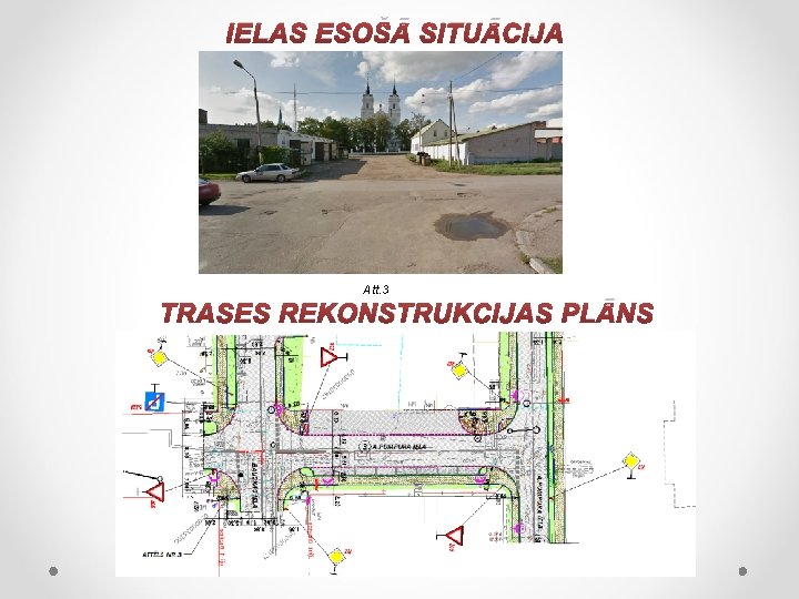 IELAS ESOŠĀ SITUĀCIJA Att. 3 TRASES REKONSTRUKCIJAS PLĀNS 