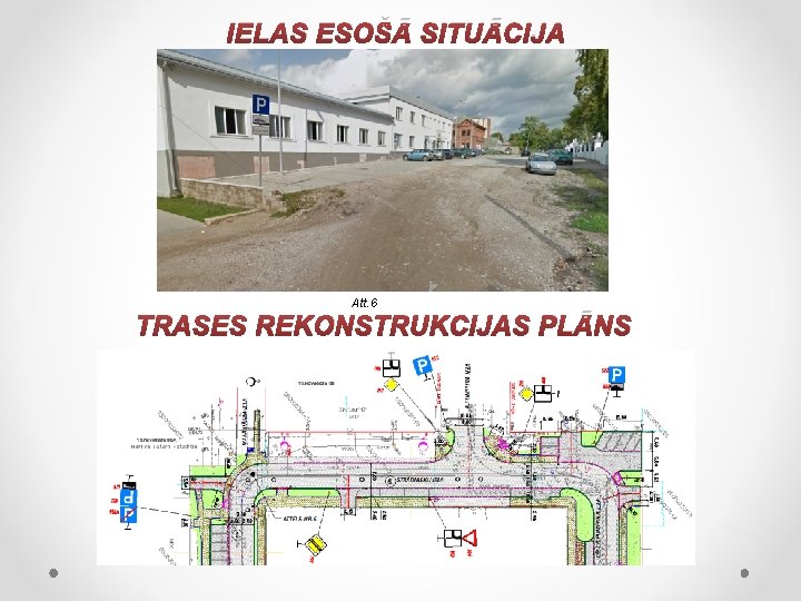 IELAS ESOŠĀ SITUĀCIJA Att. 6 TRASES REKONSTRUKCIJAS PLĀNS 