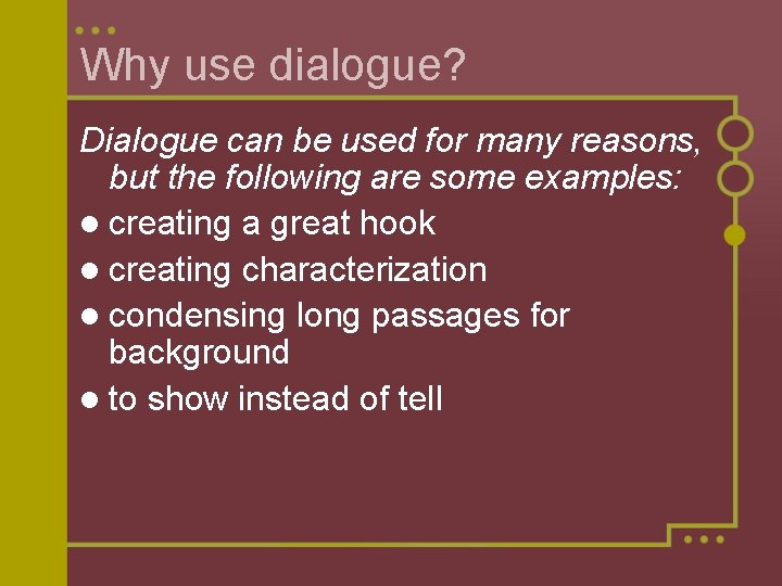 Why use dialogue? Dialogue can be used for many reasons, but the following are