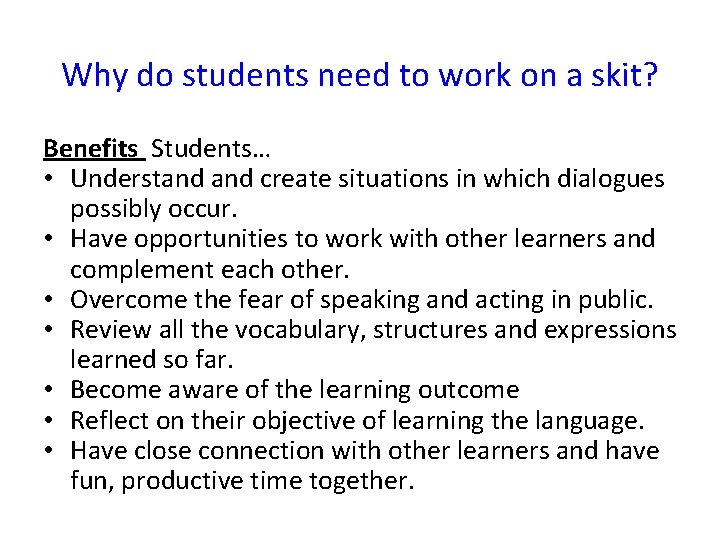 Why do students need to work on a skit? Benefits Students… • Understand create