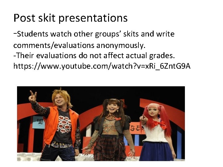Post skit presentations -Students watch other groups’ skits and write comments/evaluations anonymously. -Their evaluations