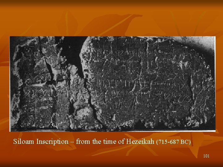 Siloam Inscription – from the time of Hezeikah (715 -687 BC) 101 