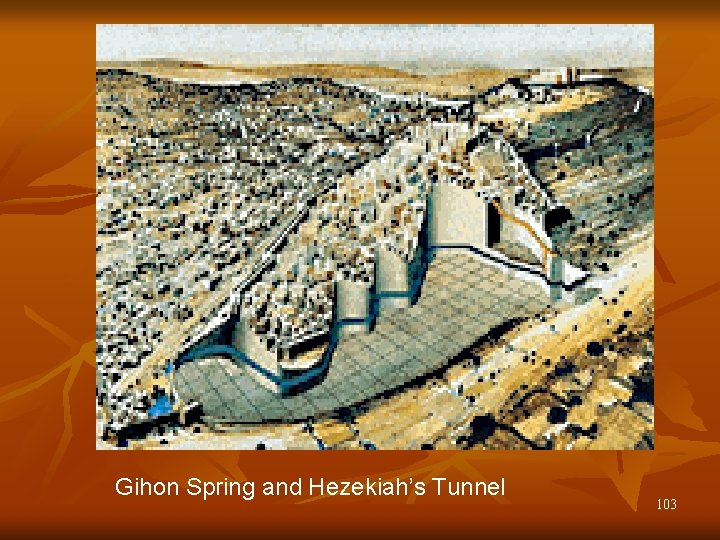 Gihon Spring and Hezekiah’s Tunnel 103 