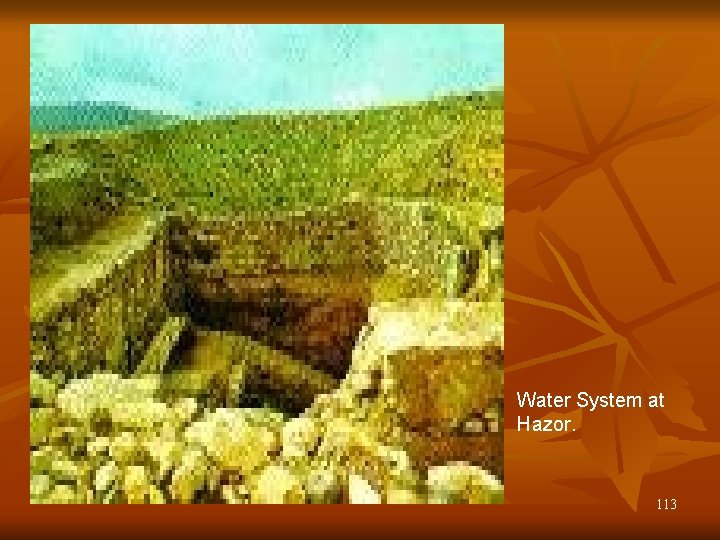 Water System at Hazor. 113 