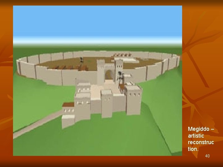 Megiddo – artistic reconstruc tion. 40 