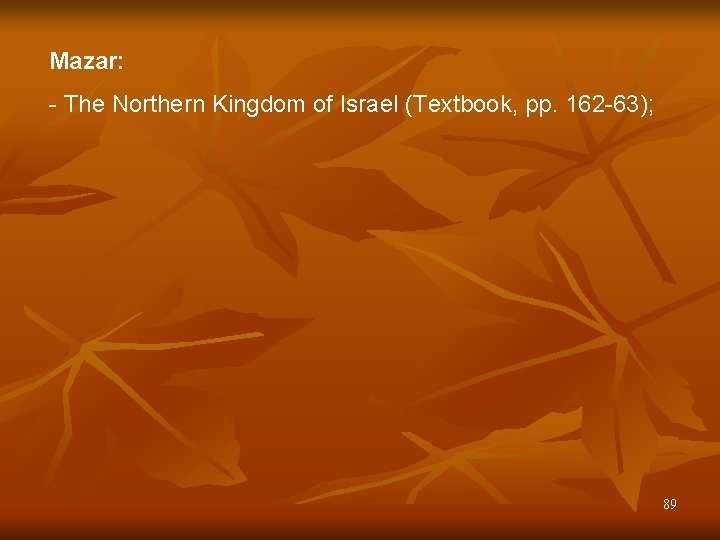 Mazar: - The Northern Kingdom of Israel (Textbook, pp. 162 -63); 89 