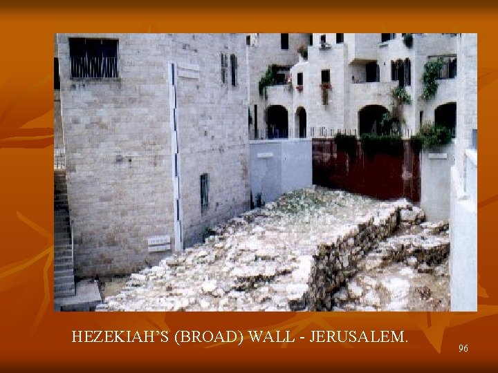 HEZEKIAH’S (BROAD) WALL - JERUSALEM. 96 