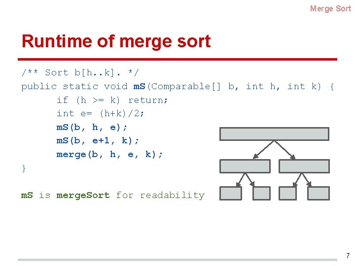 Merge Sort Runtime of merge sort /** Sort b[h. . k]. */ public static