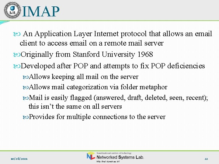 IMAP An Application Layer Internet protocol that allows an email client to access email