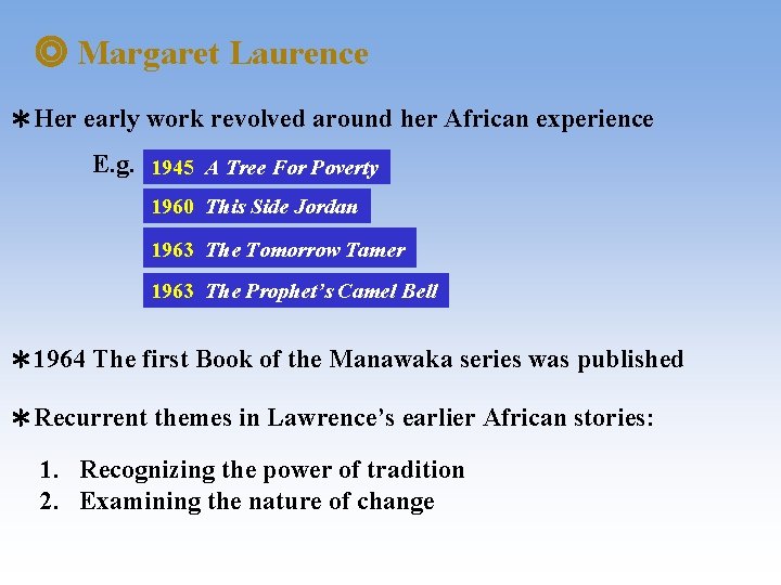 ◎ Margaret Laurence ＊Her early work revolved around her African experience E. g. 1945