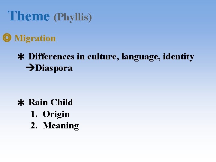 Theme (Phyllis) ◎ Migration ＊ Differences in culture, language, identity Diaspora ＊ Rain Child