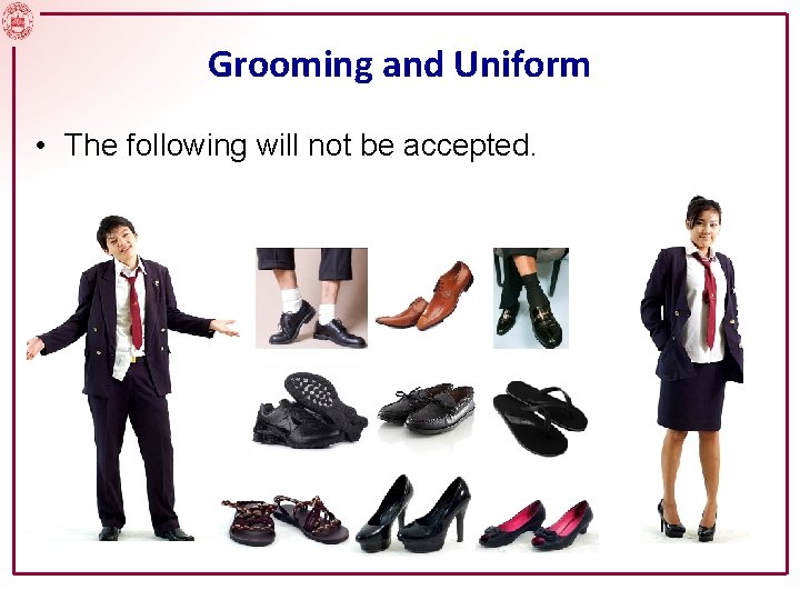 Grooming and Uniform • The following will not be accepted. 