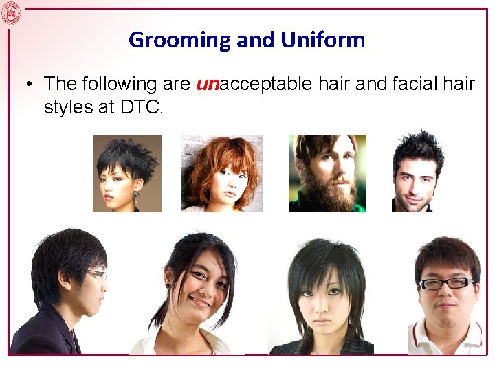 Grooming and Uniform • The following are unacceptable hair and facial hair styles at