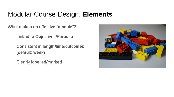 Modular Course Design: Elements What makes an effective “module”? Linked to Objectives/Purpose Consistent in