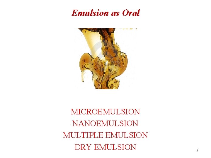 Emulsion as Oral MICROEMULSION NANOEMULSION MULTIPLE EMULSION DRY EMULSION 6 
