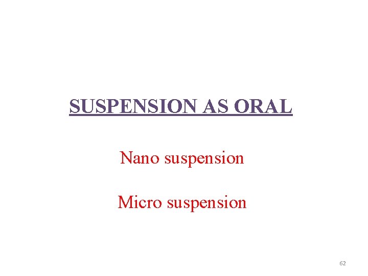 SUSPENSION AS ORAL Nano suspension Micro suspension 62 
