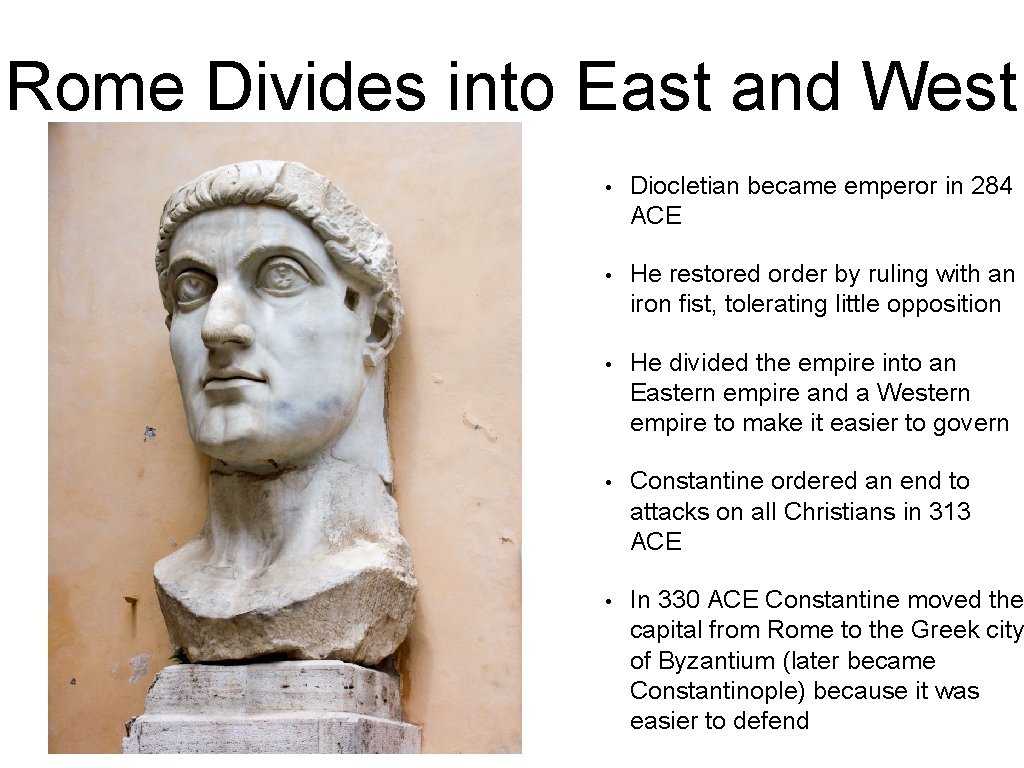 Rome Divides into East and West • Diocletian became emperor in 284 ACE • Rome Divides into East and West • Diocletian became emperor in 284 ACE •