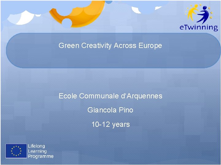 Green Creativity Across Europe Ecole Communale d‘Arquennes Giancola Pino 10 -12 years 