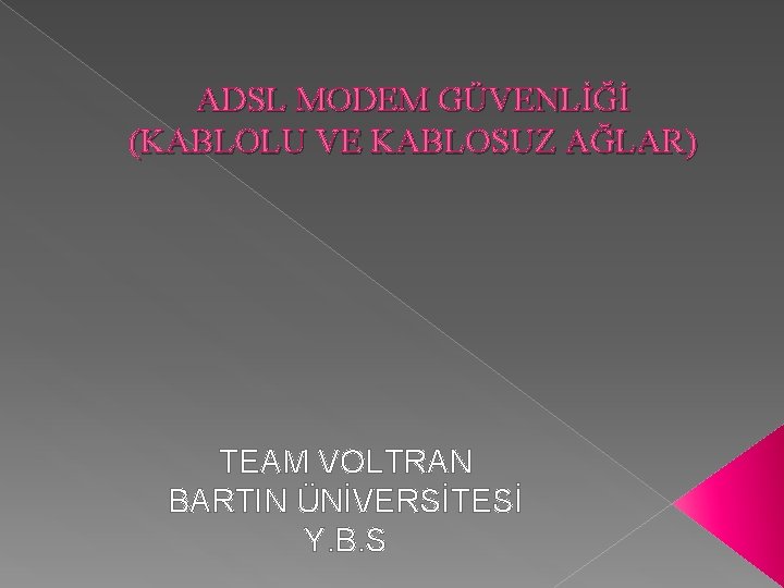 ADSL MODEM GÜVENLİĞİ (KABLOLU VE KABLOSUZ AĞLAR) TEAM VOLTRAN BARTIN ÜNİVERSİTESİ Y. B. S