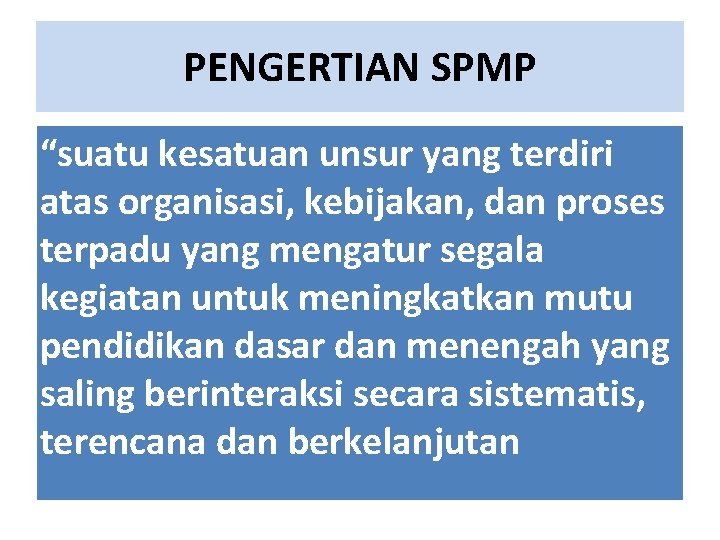 PENGERTIAN SPMP “suatu kesatuan unsur yang terdiri atas organisasi, kebijakan, dan proses terpadu yang