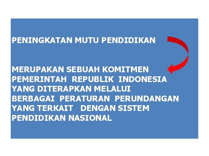 PENINGKATAN MUTU PENDIDIKAN MERUPAKAN SEBUAH KOMITMEN PEMERINTAH REPUBLIK INDONESIA YANG DITERAPKAN MELALUI BERBAGAI PERATURAN