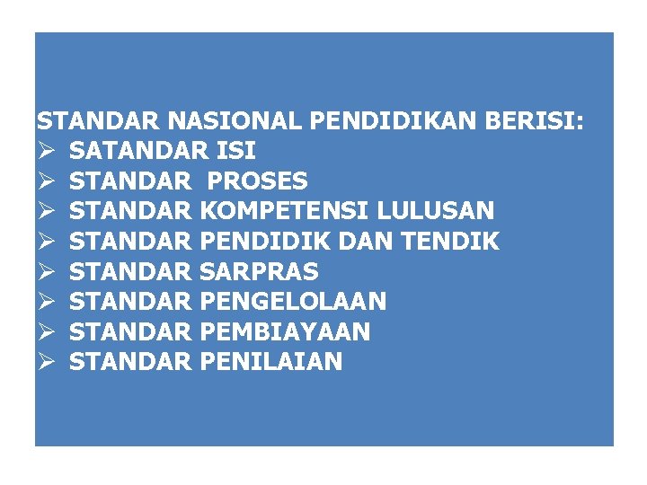 STANDAR NASIONAL PENDIDIKAN BERISI: Ø SATANDAR ISI Ø STANDAR PROSES Ø STANDAR KOMPETENSI LULUSAN