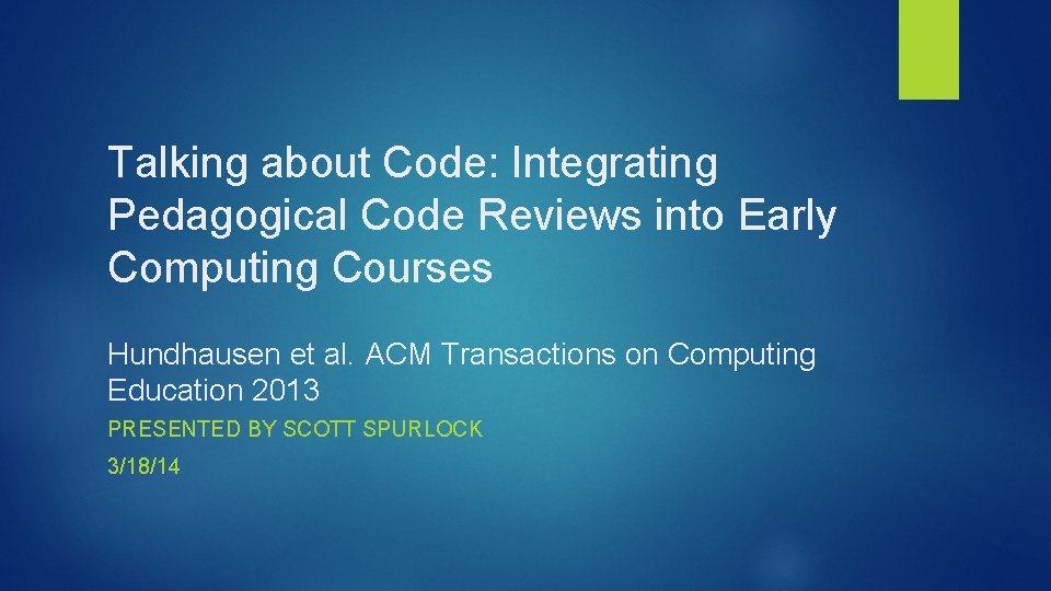 Talking about Code: Integrating Pedagogical Code Reviews into Early Computing Courses Hundhausen et al.