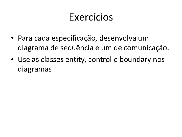 Exercícios • Para cada especificação, desenvolva um diagrama de sequência e um de comunicação.