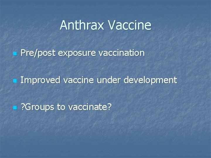 Anthrax Vaccine n Pre/post exposure vaccination n Improved vaccine under development n ? Groups