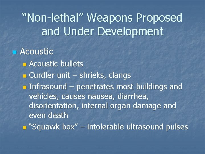 “Non-lethal” Weapons Proposed and Under Development n Acoustic bullets n Curdler unit – shrieks,
