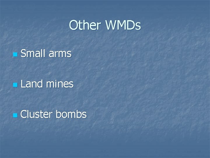 Other WMDs n Small arms n Land mines n Cluster bombs 