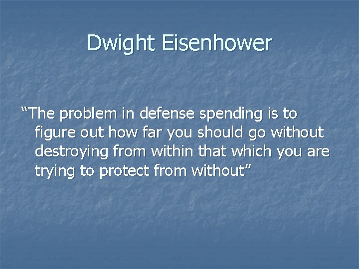 Dwight Eisenhower “The problem in defense spending is to figure out how far you
