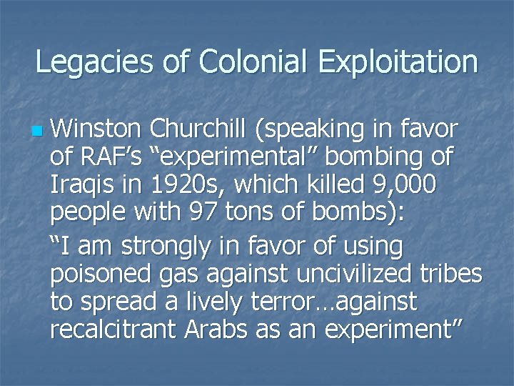 Legacies of Colonial Exploitation n Winston Churchill (speaking in favor of RAF’s “experimental” bombing