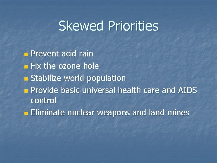 Skewed Priorities Prevent acid rain n Fix the ozone hole n Stabilize world population