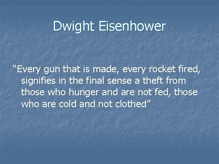 Dwight Eisenhower “Every gun that is made, every rocket fired, signifies in the final