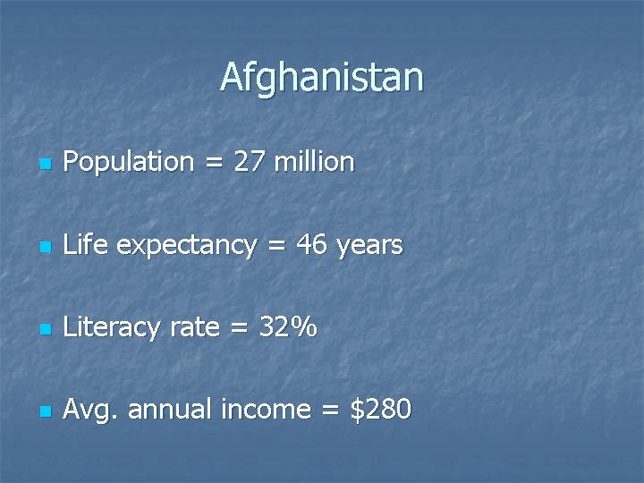 Afghanistan n Population = 27 million n Life expectancy = 46 years n Literacy