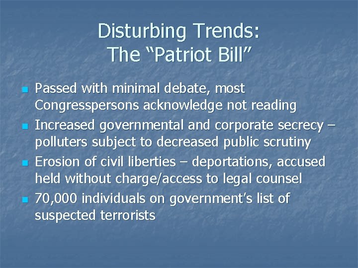 Disturbing Trends: The “Patriot Bill” n n Passed with minimal debate, most Congresspersons acknowledge