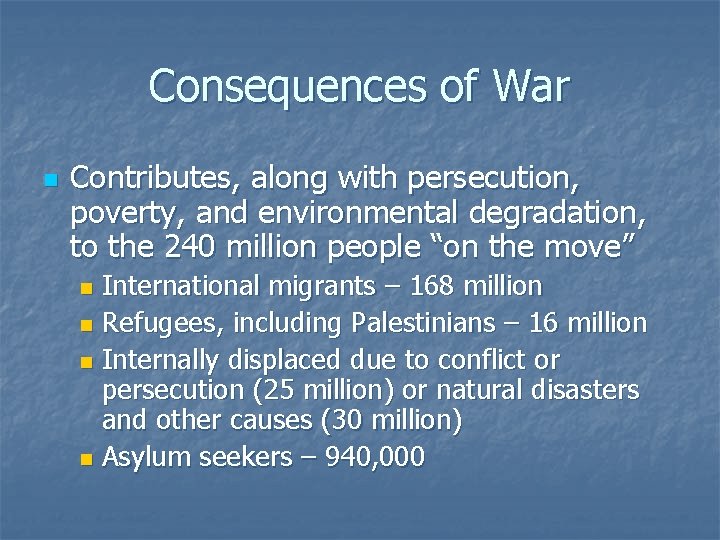 Consequences of War n Contributes, along with persecution, poverty, and environmental degradation, to the