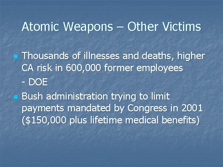 Atomic Weapons – Other Victims n n Thousands of illnesses and deaths, higher CA