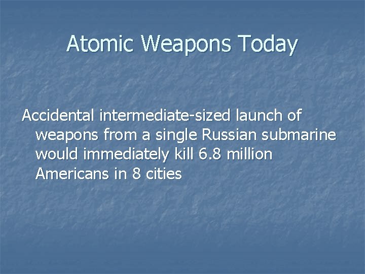 Atomic Weapons Today Accidental intermediate-sized launch of weapons from a single Russian submarine would