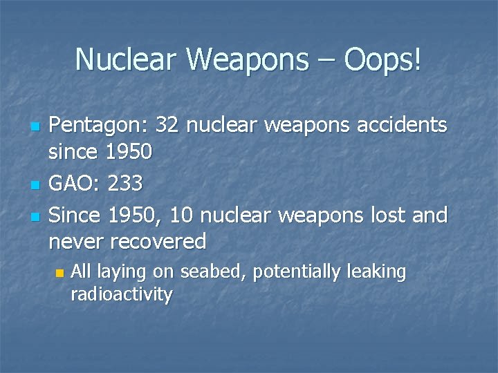 Nuclear Weapons – Oops! n n n Pentagon: 32 nuclear weapons accidents since 1950