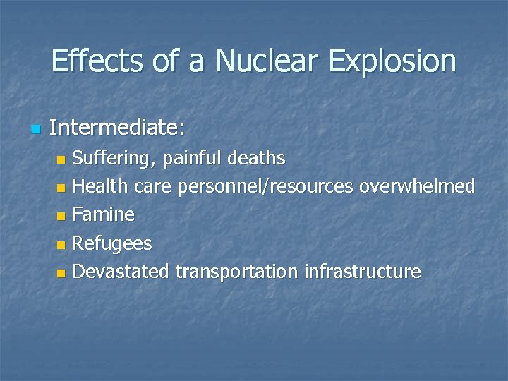 Effects of a Nuclear Explosion n Intermediate: Suffering, painful deaths n Health care personnel/resources