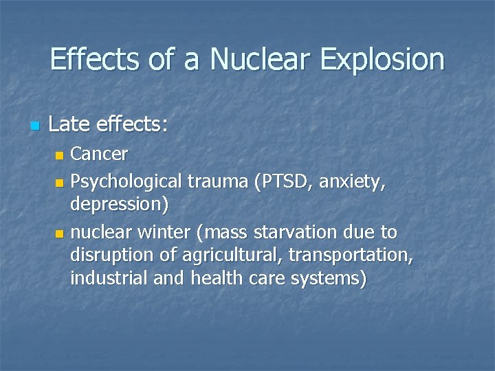 Effects of a Nuclear Explosion n Late effects: Cancer n Psychological trauma (PTSD, anxiety,