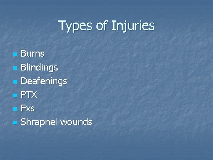Types of Injuries n n n Burns Blindings Deafenings PTX Fxs Shrapnel wounds 
