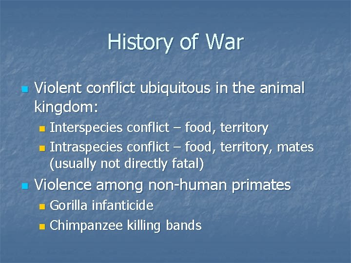 History of War n Violent conflict ubiquitous in the animal kingdom: Interspecies conflict –