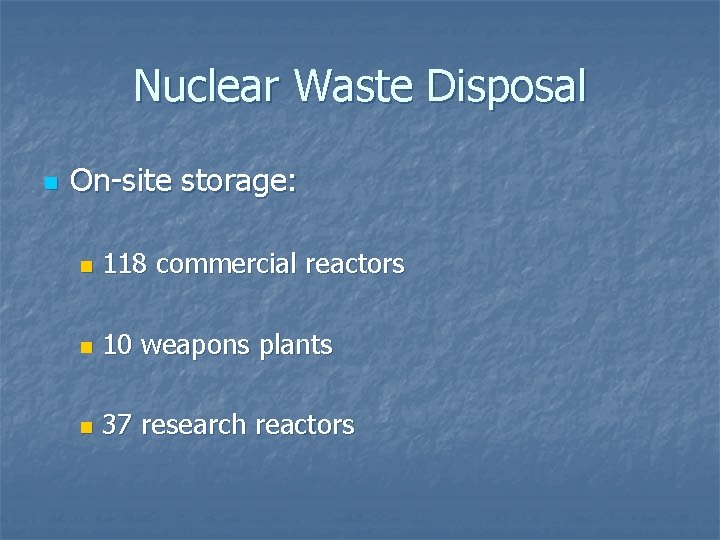 Nuclear Waste Disposal n On-site storage: n 118 commercial reactors n 10 weapons plants