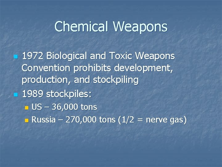 Chemical Weapons n n 1972 Biological and Toxic Weapons Convention prohibits development, production, and